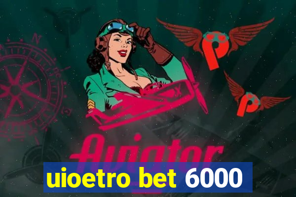 uioetro bet 6000